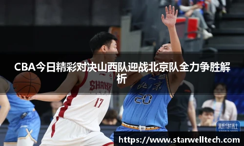 CBA今日精彩对决山西队迎战北京队全力争胜解析