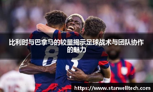 比利时与巴拿马的较量揭示足球战术与团队协作的魅力